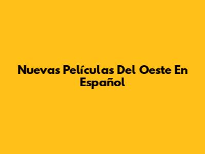 Nuevas Películas Del Oeste En Español