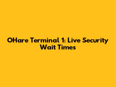 O'Hare Terminal 1: Live Security Wait Times