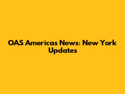 OAS Americas News: New York Updates