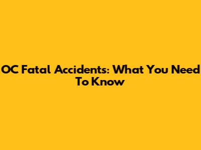 OC Fatal Accidents: What You Need To Know