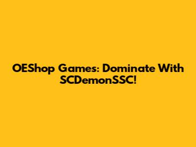 OEShop Games: Dominate With SCDemonSSC!