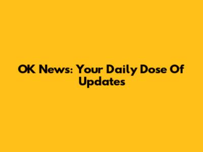 OK News: Your Daily Dose Of Updates