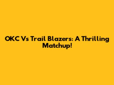 OKC Vs Trail Blazers: A Thrilling Matchup!