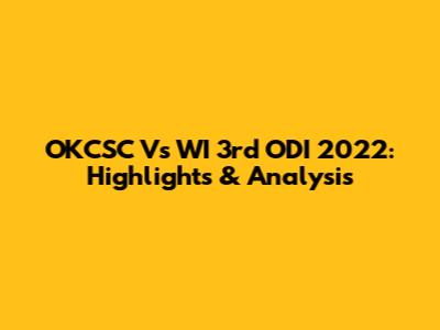 OKCSC Vs WI 3rd ODI 2022: Highlights & Analysis