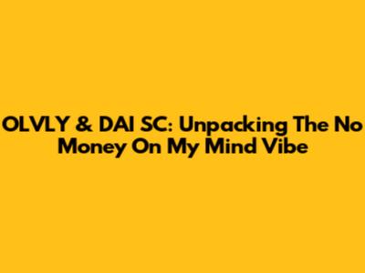 OLVLY & DAI SC: Unpacking The 'No Money On My Mind' Vibe