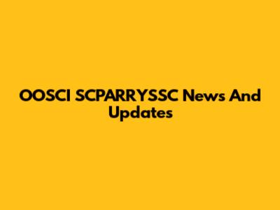 OOSCI SCPARRYSSC News And Updates