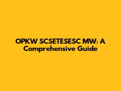 OPKW SCSETESESC MW: A Comprehensive Guide
