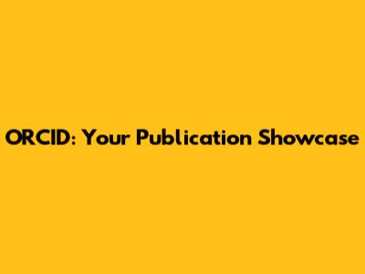 ORCID: Your Publication Showcase