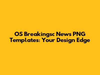 OS Breakingsc News PNG Templates: Your Design Edge