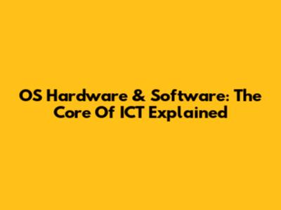 OS Hardware & Software: The Core Of ICT Explained