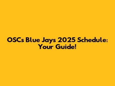 OSC's Blue Jays 2025 Schedule: Your Guide!