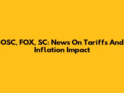 OSC, FOX, SC: News On Tariffs And Inflation Impact