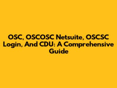 OSC, OSCOSC Netsuite, OSCSC Login, And CDU: A Comprehensive Guide