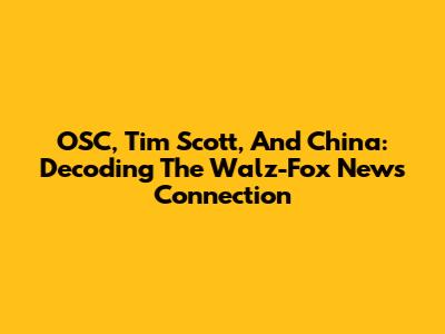 OSC, Tim Scott, And China: Decoding The Walz-Fox News Connection