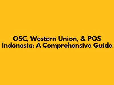 OSC, Western Union, & POS Indonesia: A Comprehensive Guide