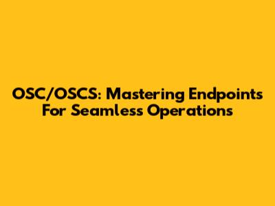 OSC/OSCS: Mastering Endpoints For Seamless Operations