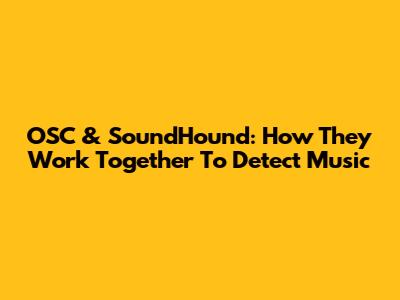 OSC & SoundHound: How They Work Together To Detect Music