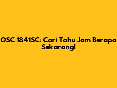 OSC 1841SC: Cari Tahu Jam Berapa Sekarang!