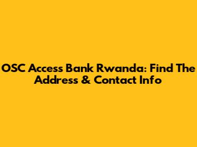 OSC Access Bank Rwanda: Find The Address & Contact Info