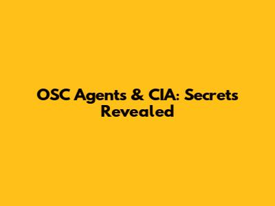 OSC Agents & CIA: Secrets Revealed