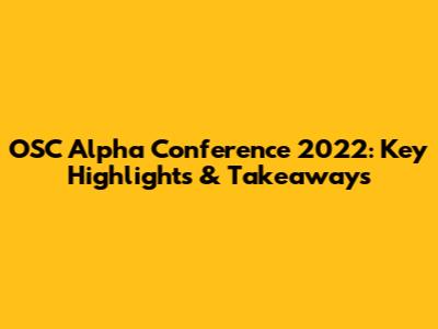 OSC Alpha Conference 2022: Key Highlights & Takeaways