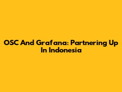 OSC And Grafana: Partnering Up In Indonesia