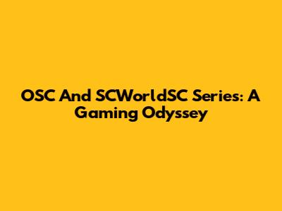 OSC And SCWorldSC Series: A Gaming Odyssey