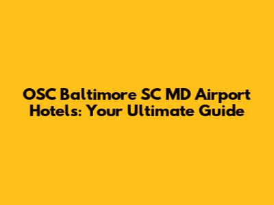 OSC Baltimore SC MD Airport Hotels: Your Ultimate Guide