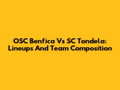 OSC Benfica Vs SC Tondela: Lineups And Team Composition