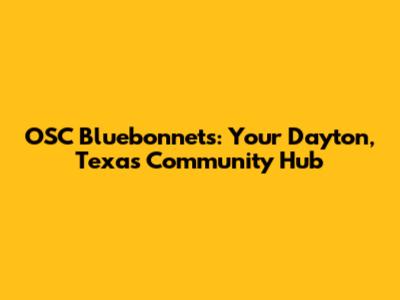 OSC Bluebonnet's: Your Dayton, Texas Community Hub