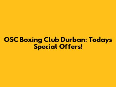 OSC Boxing Club Durban: Today's Special Offers!