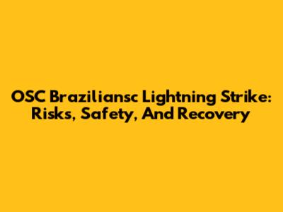OSC Braziliansc Lightning Strike: Risks, Safety, And Recovery