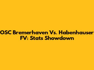 OSC Bremerhaven Vs. Habenhauser FV: Stats Showdown