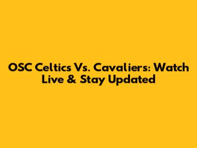 OSC Celtics Vs. Cavaliers: Watch Live & Stay Updated
