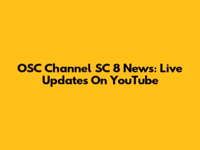 OSC Channel SC 8 News: Live Updates On YouTube