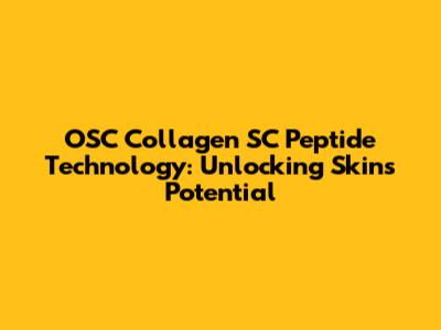 OSC Collagen SC Peptide Technology: Unlocking Skin's Potential