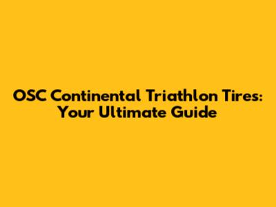 OSC Continental Triathlon Tires: Your Ultimate Guide
