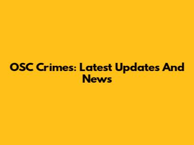 OSC Crimes: Latest Updates And News