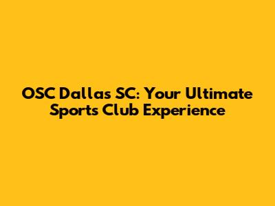 OSC Dallas SC: Your Ultimate Sports Club Experience