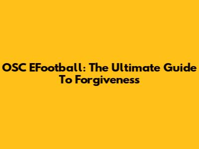 OSC EFootball: The Ultimate Guide To Forgiveness