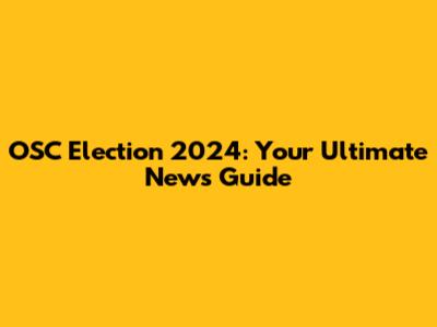 OSC Election 2024: Your Ultimate News Guide