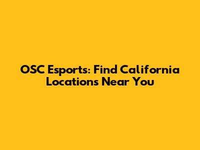OSC Esports: Find California Locations Near You