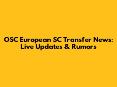 OSC European SC Transfer News: Live Updates & Rumors