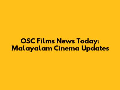 OSC Films News Today: Malayalam Cinema Updates