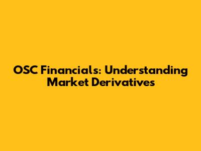 OSC Financials: Understanding Market Derivatives