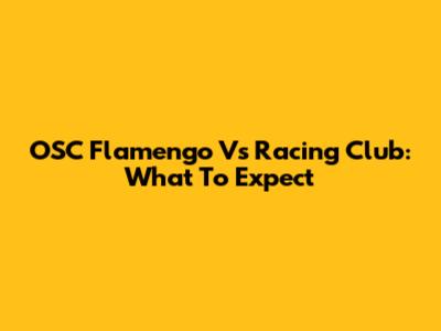 OSC Flamengo Vs Racing Club: What To Expect