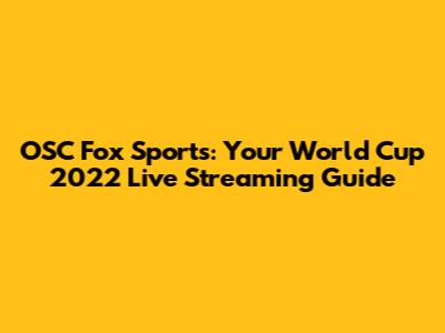 OSC Fox Sports: Your World Cup 2022 Live Streaming Guide