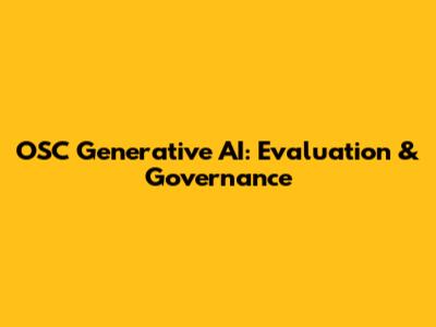 OSC Generative AI: Evaluation & Governance