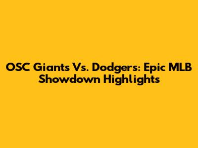 OSC Giants Vs. Dodgers: Epic MLB Showdown Highlights