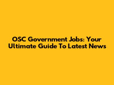 OSC Government Jobs: Your Ultimate Guide To Latest News